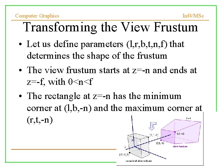 Computer Graphics Inf 4/MSc Transforming the View Frustum • Let us define parameters (l,