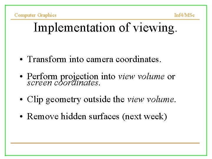 Computer Graphics Inf 4/MSc Implementation of viewing. • Transform into camera coordinates. • Perform
