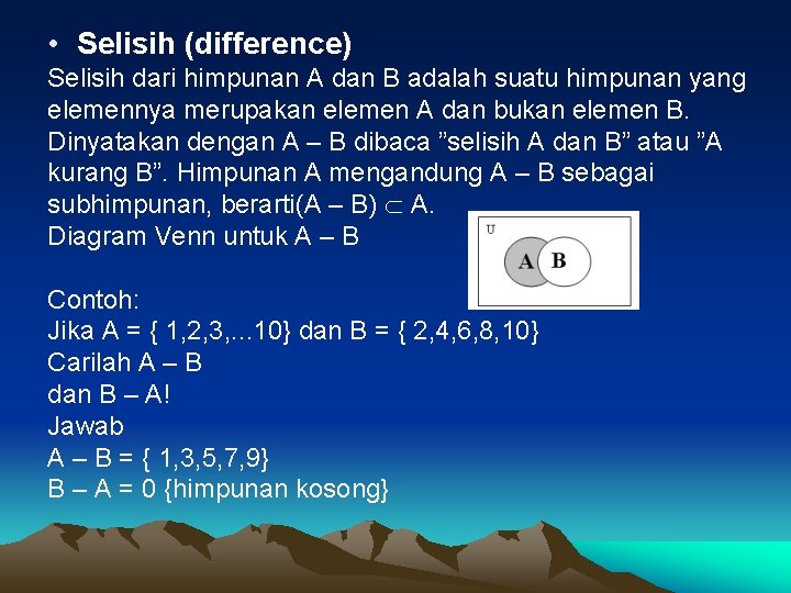  • Selisih (difference) Selisih dari himpunan A dan B adalah suatu himpunan yang