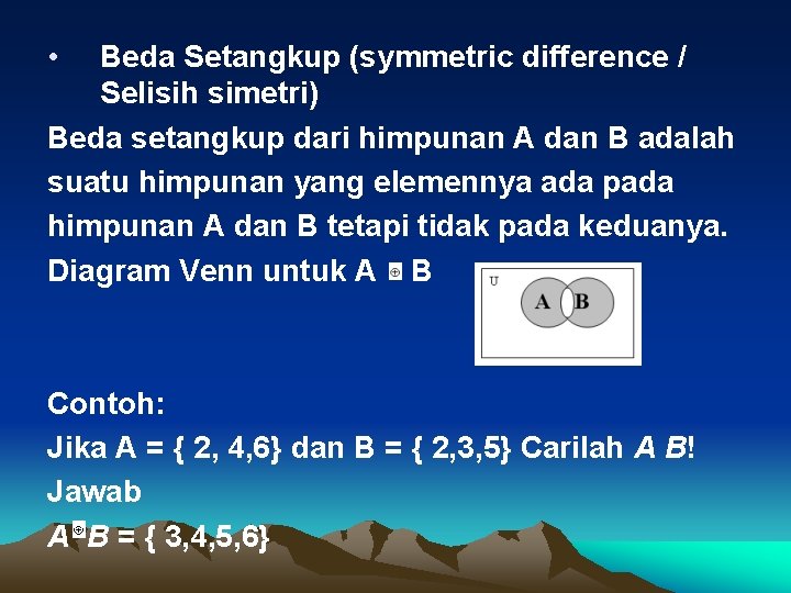  • Beda Setangkup (symmetric difference / Selisih simetri) Beda setangkup dari himpunan A