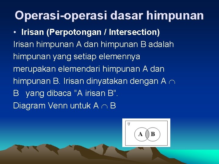 Operasi-operasi dasar himpunan • Irisan (Perpotongan / Intersection) Irisan himpunan A dan himpunan B