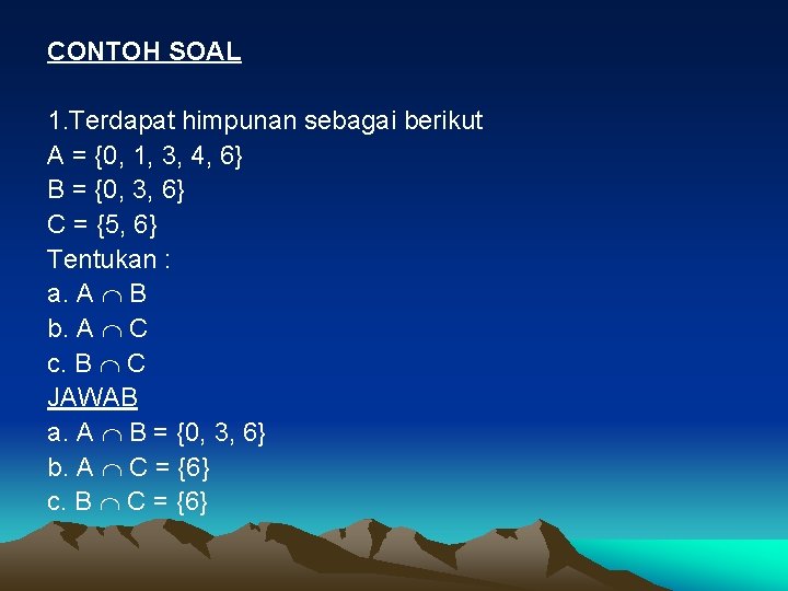 CONTOH SOAL 1. Terdapat himpunan sebagai berikut A = {0, 1, 3, 4, 6}