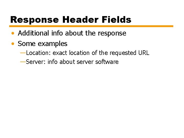 Response Header Fields • Additional info about the response • Some examples —Location: exact