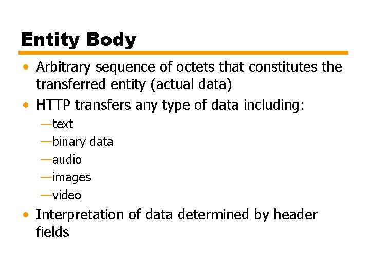 Entity Body • Arbitrary sequence of octets that constitutes the transferred entity (actual data)