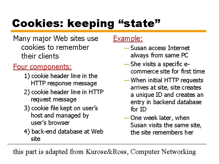 Cookies: keeping “state” Many major Web sites use cookies to remember their clients Four