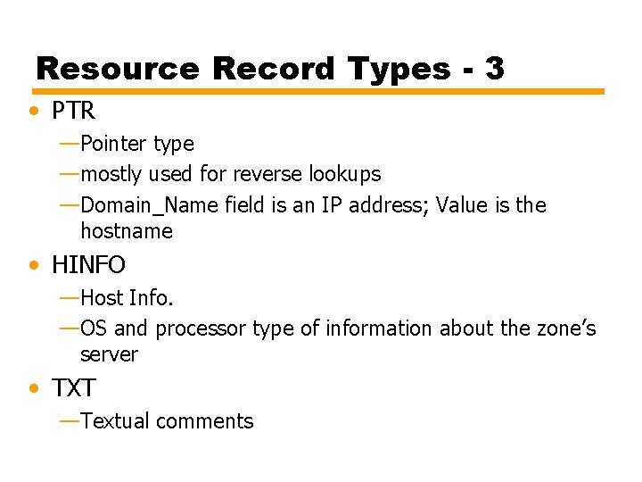 Resource Record Types - 3 • PTR —Pointer type —mostly used for reverse lookups