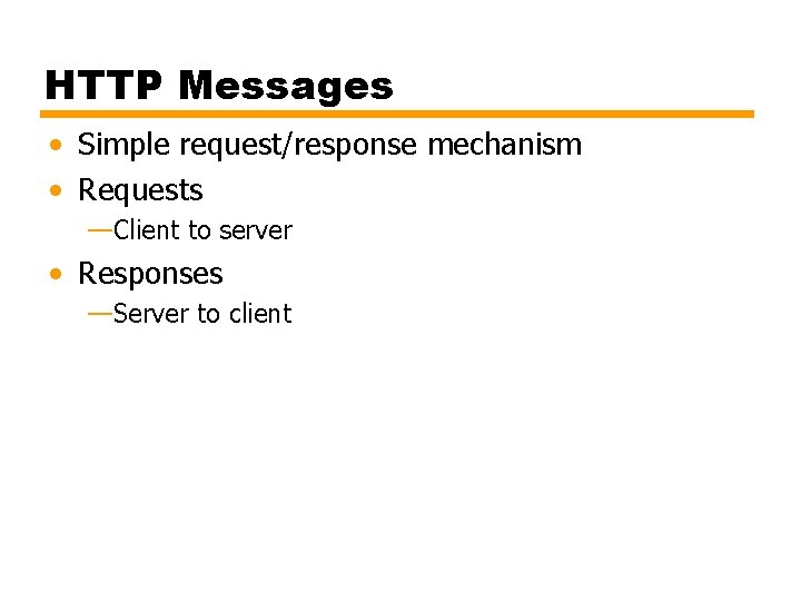 HTTP Messages • Simple request/response mechanism • Requests —Client to server • Responses —Server