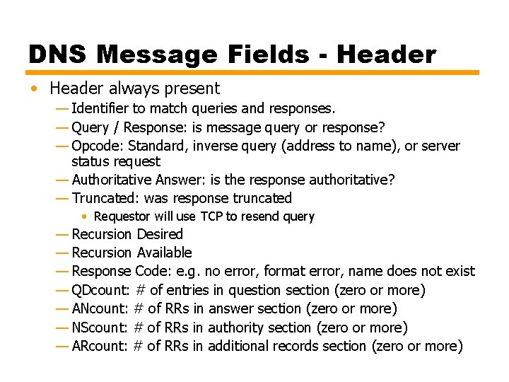 DNS Message Fields - Header • Header always present — Identifier to match queries