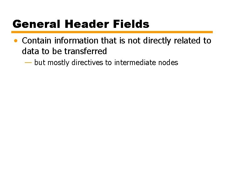 General Header Fields • Contain information that is not directly related to data to