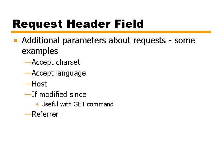 Request Header Field • Additional parameters about requests - some examples —Accept charset —Accept