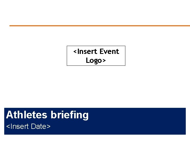 <Insert Event Logo> Athletes briefing <Insert Date> 