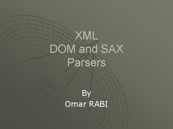 XML DOM and SAX Parsers By Omar RABI 