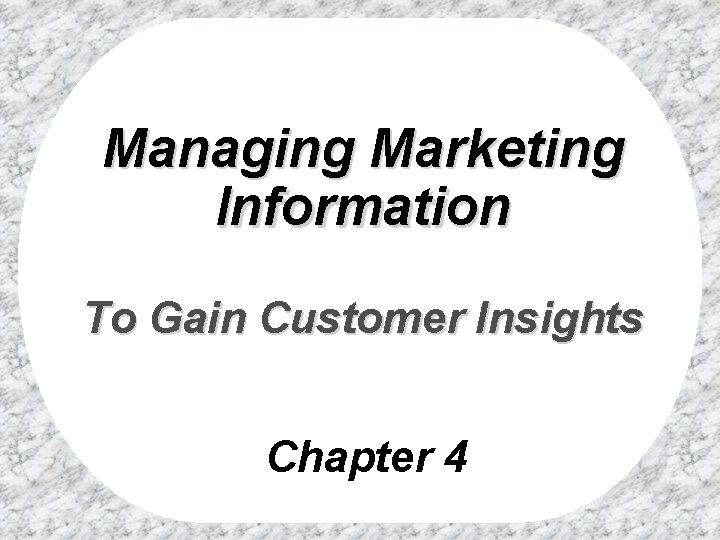 Managing Marketing Information To Gain Customer Insights Chapter 4 