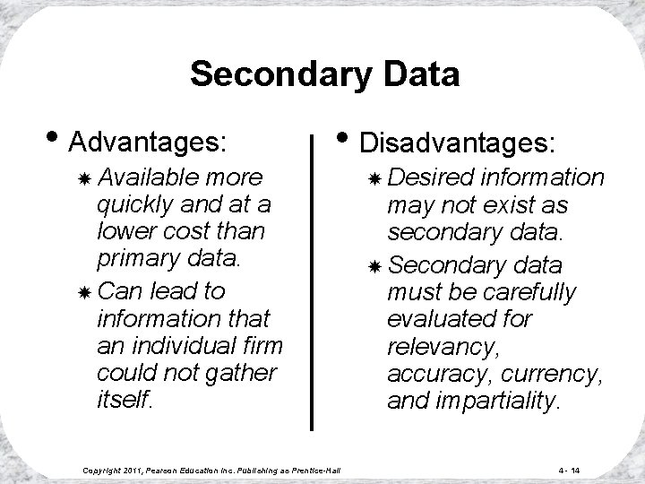 Secondary Data • Advantages: • Disadvantages: Available more quickly and at a lower cost