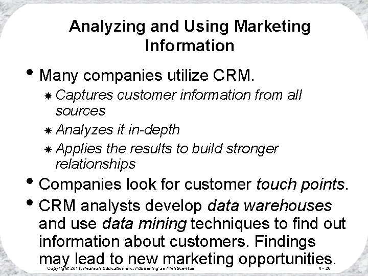 Analyzing and Using Marketing Information • Many companies utilize CRM. Captures customer information from
