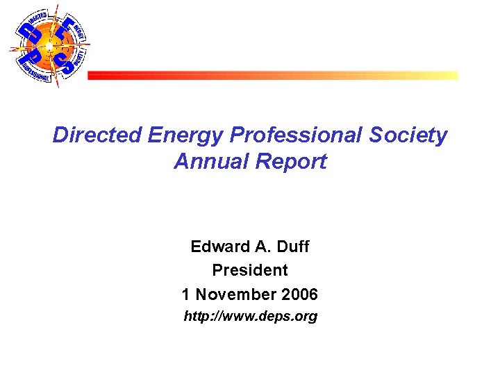 Directed Energy Professional Society Annual Report Edward A. Duff President 1 November 2006 http: