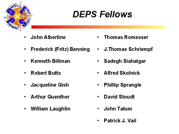 DEPS Fellows • • • • John Albertine Frederick (Fritz) Benning Kenneth Billman Robert