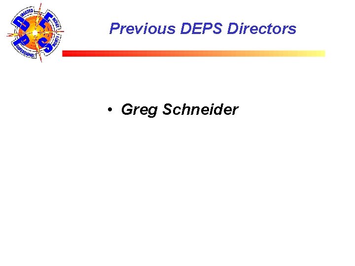 Previous DEPS Directors • Greg Schneider 