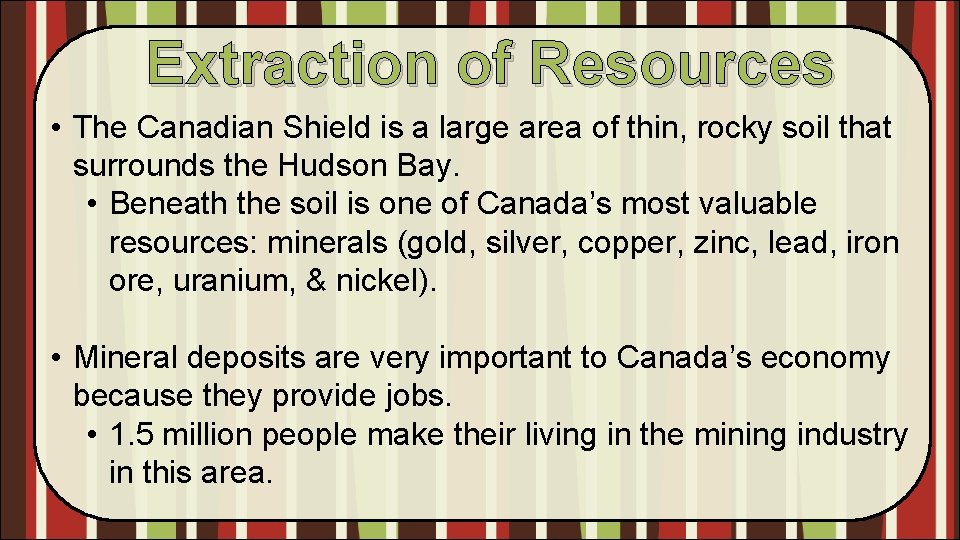 Extraction of Resources • The Canadian Shield is a large area of thin, rocky