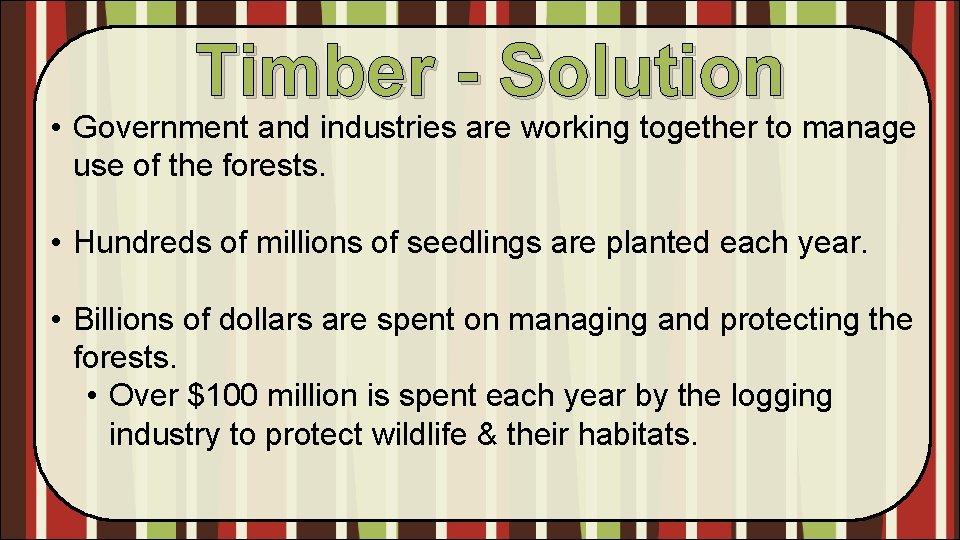 Timber - Solution • Government and industries are working together to manage use of