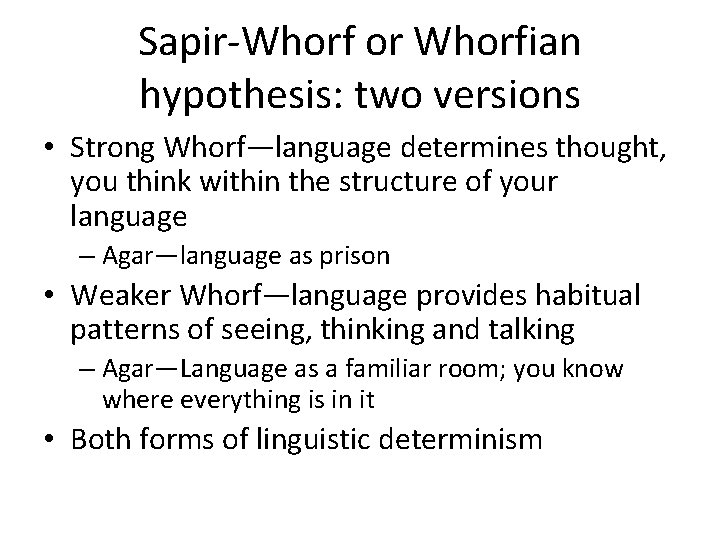 Sapir-Whorf or Whorfian hypothesis: two versions • Strong Whorf—language determines thought, you think within