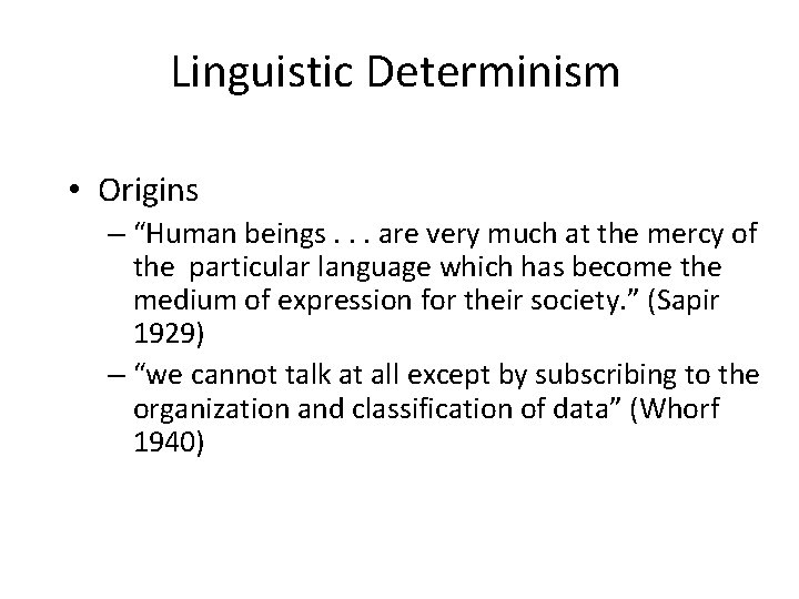 Linguistic Determinism • Origins – “Human beings. . . are very much at the