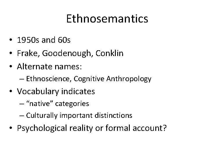 Ethnosemantics • 1950 s and 60 s • Frake, Goodenough, Conklin • Alternate names: