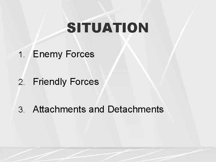 SITUATION 1. Enemy Forces 2. Friendly Forces 3. Attachments and Detachments 