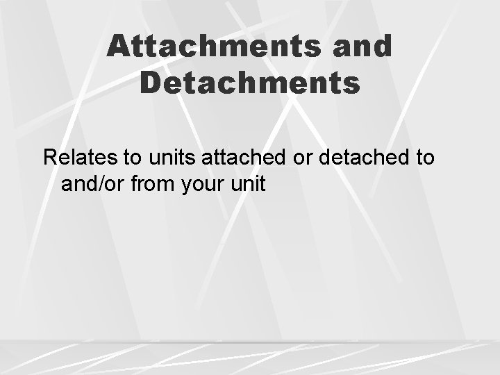 Attachments and Detachments Relates to units attached or detached to and/or from your unit