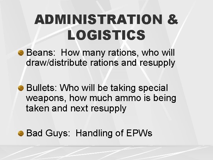 ADMINISTRATION & LOGISTICS Beans: How many rations, who will draw/distribute rations and resupply Bullets: