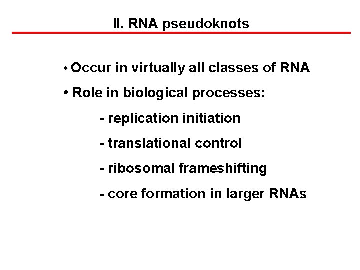 II. RNA pseudoknots • Occur in virtually all classes of RNA • Role in