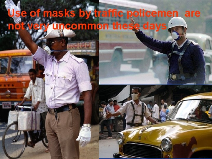 Use of masks by traffic policemen are not very uncommon these days 