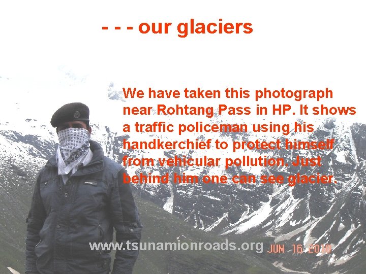 - - - our glaciers We have taken this photograph near Rohtang Pass in