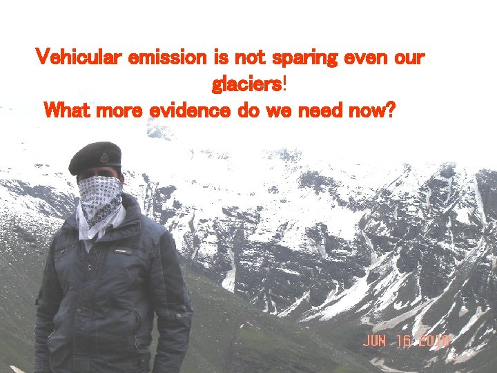 Vehicular emission is not sparing even our glaciers! What more evidence do we need