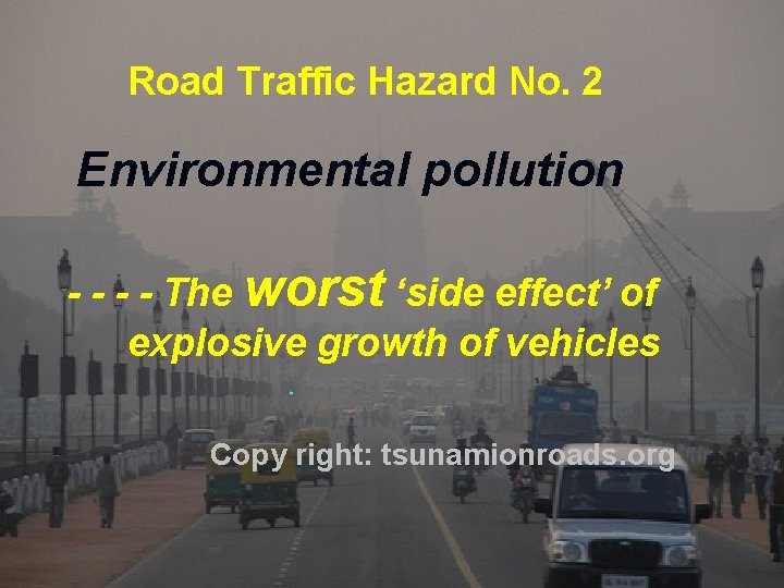 Road Traffic Hazard No. 2 Environmental pollution - - The worst ‘side effect’ of