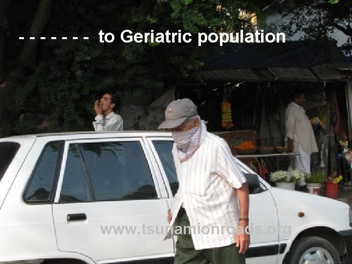 - - - - to Geriatric population www. tsunamionroads. org - - - - to Geriatric population www. tsunamionroads. org