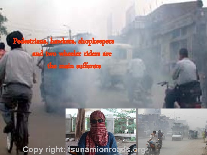 Pedestrians, hawkers, shopkeepers and two wheeler riders are the main sufferers Copy right: tsunamionroads. Pedestrians, hawkers, shopkeepers and two wheeler riders are the main sufferers Copy right: tsunamionroads.