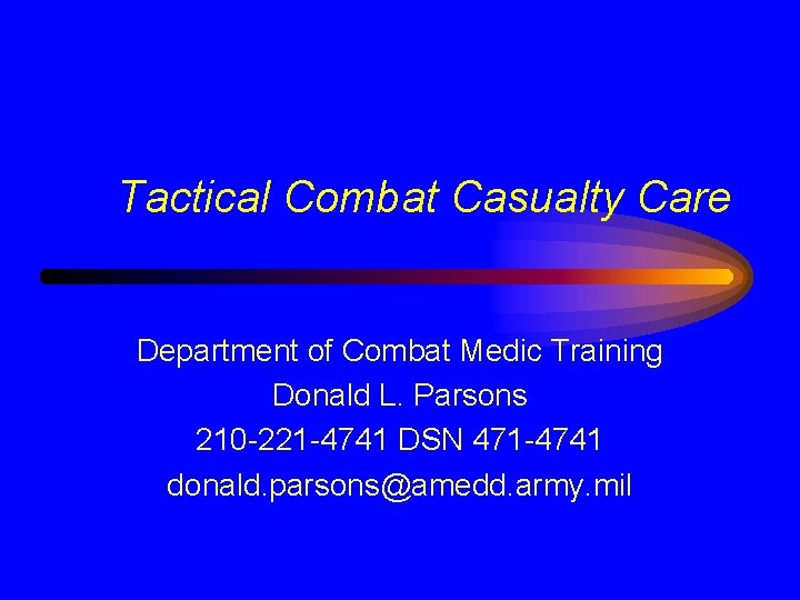 Tactical Combat Casualty Care Department of Combat Medic Training Donald L. Parsons 210 -221