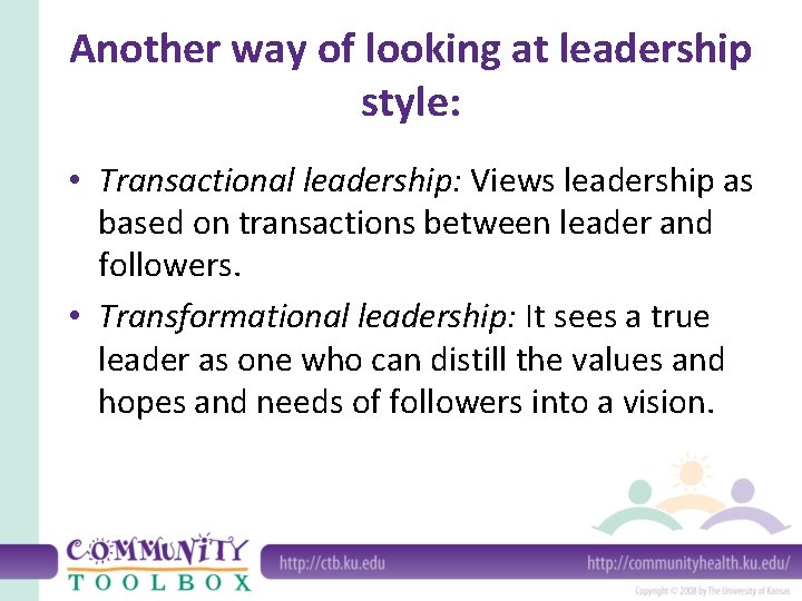 Another way of looking at leadership style: • Transactional leadership: Views leadership as based