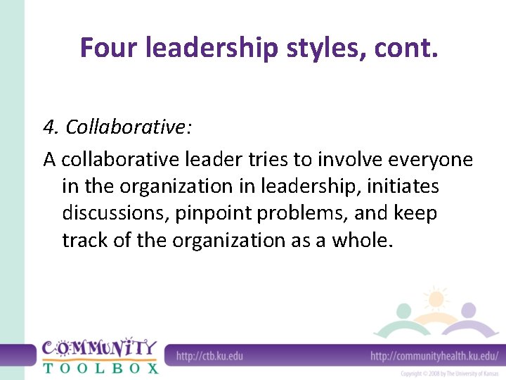 Four leadership styles, cont. 4. Collaborative: A collaborative leader tries to involve everyone in