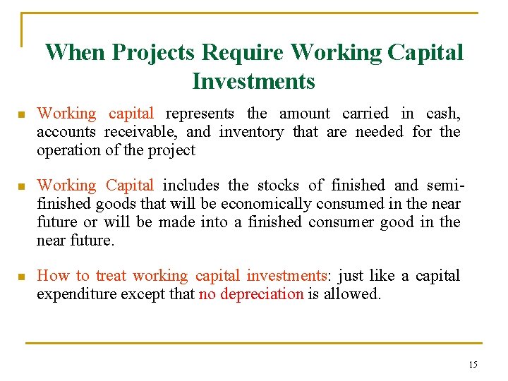 When Projects Require Working Capital Investments n Working capital represents the amount carried in