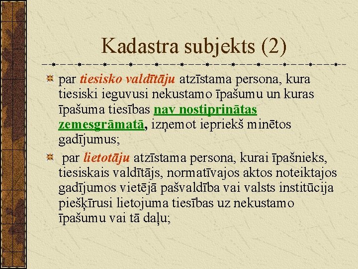 Kadastra subjekts (2) par tiesisko valdītāju atzīstama persona, kura tiesiski ieguvusi nekustamo īpašumu un