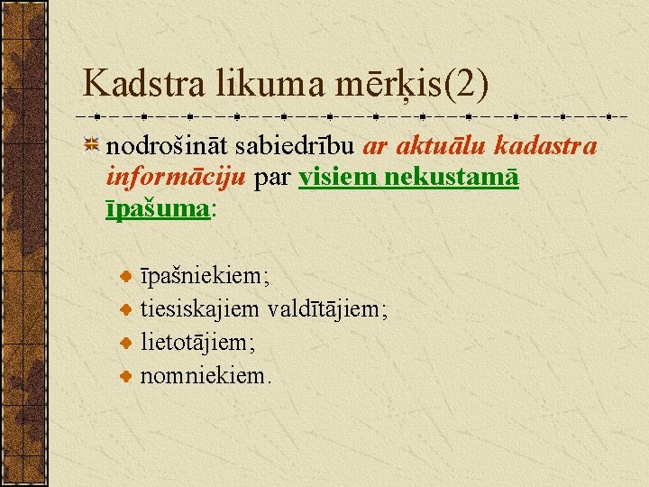 Kadstra likuma mērķis(2) nodrošināt sabiedrību ar aktuālu kadastra informāciju par visiem nekustamā īpašuma: īpašniekiem;