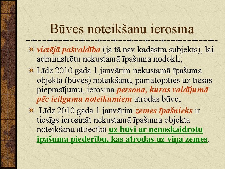 Būves noteikšanu ierosina vietējā pašvaldība (ja tā nav kadastra subjekts), lai administrētu nekustamā īpašuma