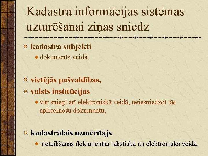 Kadastra informācijas sistēmas uzturēšanai ziņas sniedz kadastra subjekti dokumenta veidā; vietējās pašvaldības, valsts institūcijas