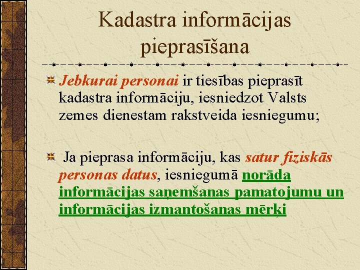 Kadastra informācijas pieprasīšana Jebkurai personai ir tiesības pieprasīt kadastra informāciju, iesniedzot Valsts zemes dienestam