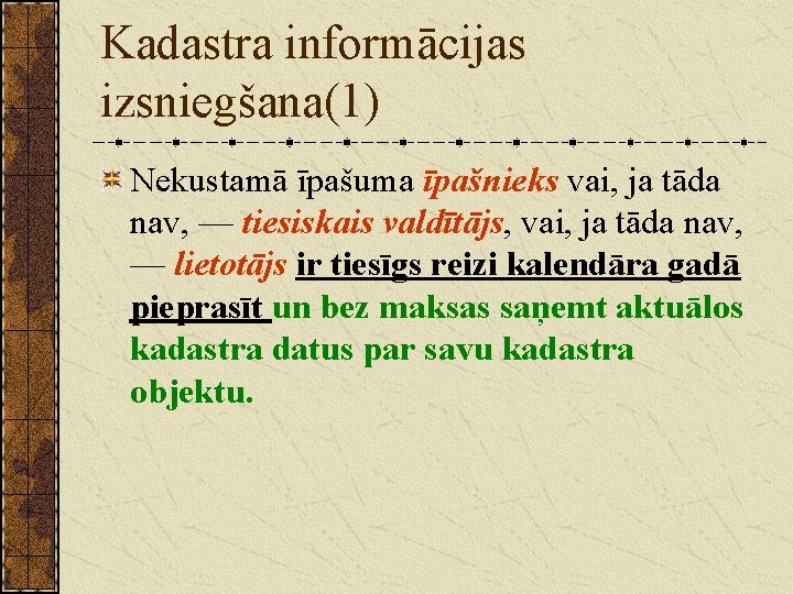 Kadastra informācijas izsniegšana(1) Nekustamā īpašuma īpašnieks vai, ja tāda nav, — tiesiskais valdītājs, vai,