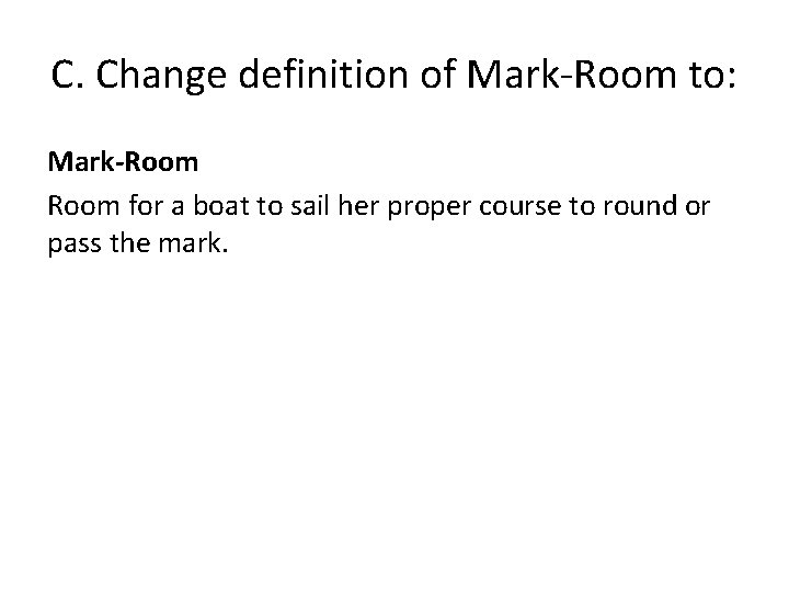 C. Change definition of Mark-Room to: Mark-Room for a boat to sail her proper