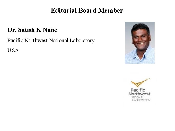 Editorial Board Member Dr. Satish K Nune Pacific Northwest National Laboratory USA 