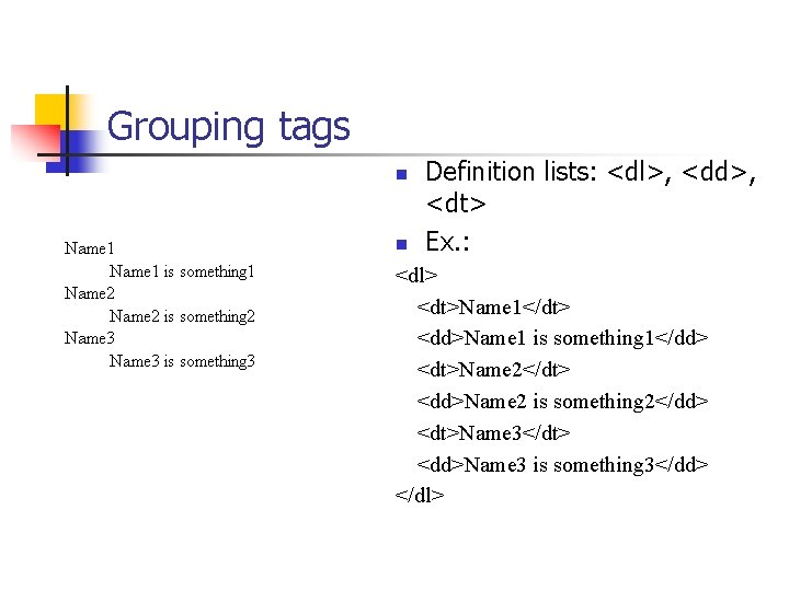 Grouping tags n n Definition lists: <dl>, <dd>, <dt> Ex. : <dl> <dt>Name 1</dt>